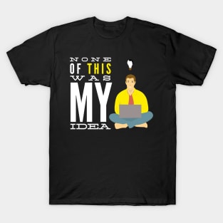 None of This was My Idea T-Shirt